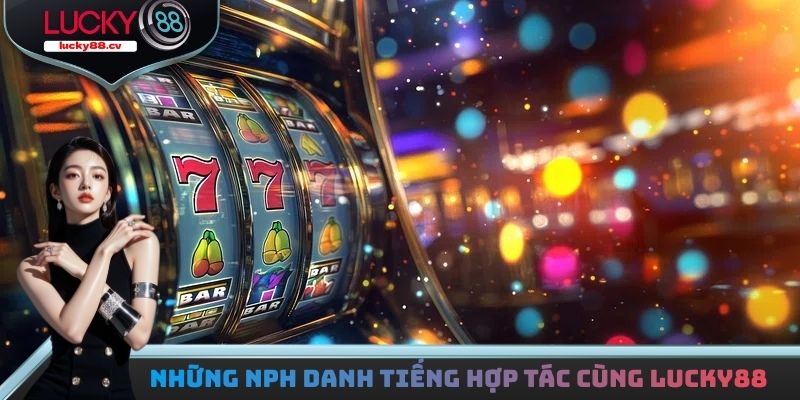 Những NPH danh tiếng đang hợp tác cùng LUCKY88