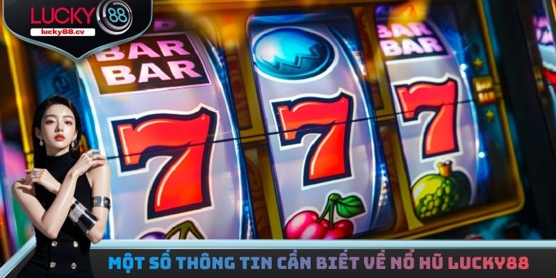 Một số thông tin cần nắm được về sảnh nổ hũ LUCKY88